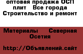 оптовая продажа ОСП плит - Все города Строительство и ремонт » Материалы   . Северная Осетия